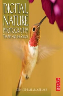 Digital Nature Photography: The Art and the Science - John Gerlach, Barbara Gerlach