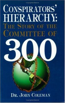 Conspirator's Hierarchy : The Committee of 300 - John Coleman