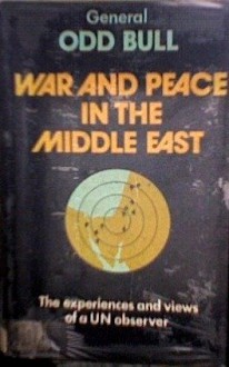 War And Peace In The Middle East: The experiences and views of a UN observer - Odd Bull, E.C. Hodgkin