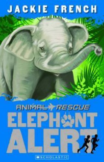 Elephant Alert (Animal Rescue, #1) - Jackie French