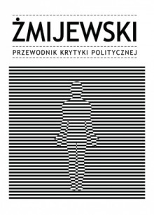 Żmijewski. Przewodnik Krytyki Politycznej - praca zbiorowa, Sławomir Sierakowski, Piotr Kosiewski, Artur Żmijewski, Maciej Gdula, Łukasz Maciejewski, Andrzej Turowski, Sebastian Cichocki