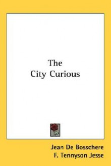 The City Curious - Jean De Bosschere, F. Tennyson Jesse