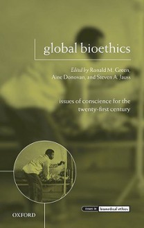 Global Bioethics: Issues of Conscience for the Twenty-First Century - Ronald M. Green, Aine Donovan, Steven A. Jauss