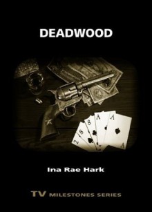 Deadwood (TV Milestones Series) - Ina Rae Hark