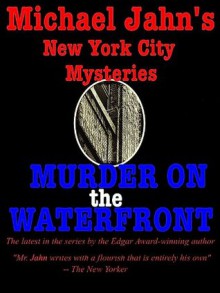 Michael Jahn's New York City Mysteries: Murder on the Waterfront - Michael Jahn