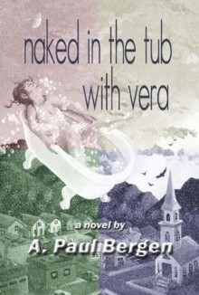 Naked in the Tub with Vera - A. Paul Bergen