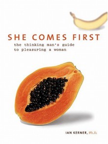 She Comes First: The Thinking Man's Guide to Pleasuring a Woman - Ian Kerner