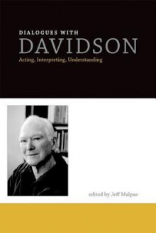 Dialogues with Davidson: Acting, Interpreting, Understanding - Jeff Malpas, Christopher Durt, Samuel C. Wheeler III, Gordon G. Brittan Jr., Richard N. Manning, Mark Okrent, Giancarlo Marchetti, Bjørn Ramberg, Lee Braver, Robert J. Dostal, Jonathan Ellis, Barbara Fultner, David Vessey, Jeff E. Malpas, Giuseppina D'Oro, Frederick Sto