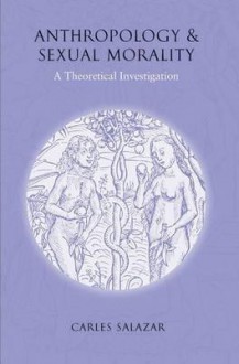 Anthropology and Sexual Morality: A Theoretical Investigation - Carles Salazar