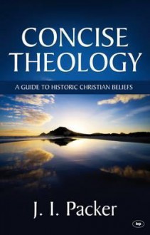 Concise Theology: A Guide to Historic Christian Beliefs - J.I. Packer