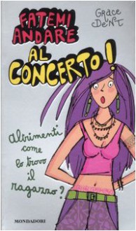 Fatemi andare al concerto! Altrimenti come lo trovo il fidanzato? - Grace Dent