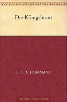 Die Königsbraut (German Edition) - E.T.A. Hoffmann