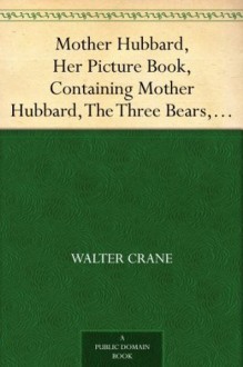 Mother Hubbard, Her Picture Book, Containing Mother Hubbard, The Three Bears, & The Absurd A, B, C. - Walter Crane