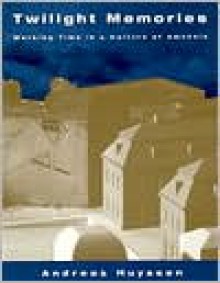 Twilight Memories : Marking Time in a Culture of Amnesia - Andreas Huyssen, A. Huyssen, Huyssen Andreas