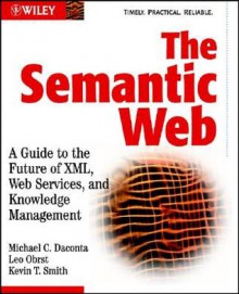 The Semantic Web: A Guide to the Future of XML, Web Services, and Knowledge Management - Leo Obrst, Kevin B. Smith