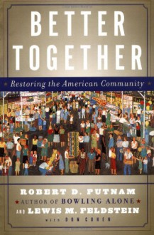 Better Together: Restoring the American Community - Robert D. Putnam, Lewis Feldstein, Donald J. Cohen