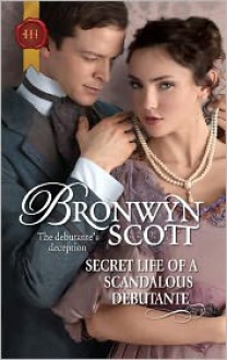 Secret Life of a Scandalous Debutante (Harlequin Historical #1058) - Bronwyn Scott