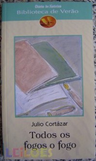 Todos os Fogos o Fogo - Julio Cortázar