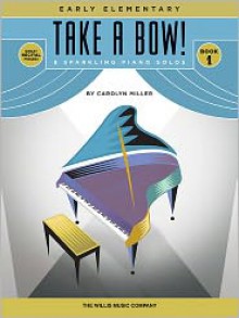 Take a Bow! Book 1: 8 Sparkling Piano Solos: Early Elementary - Carolyn Miller