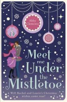 Meet Me Under the Mistletoe - Abby Clements