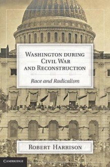 Washington during Civil War and Reconstruction - Robert Harrison