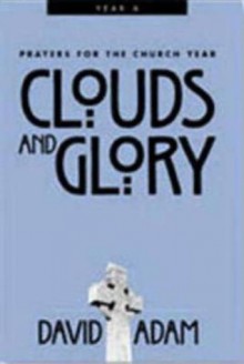 Clouds and Glory: Year A (Prayers for the Church Year, #1) - David Adam