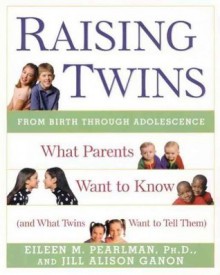 Raising Twins: What Parents Want to Know (and What Twins Want to Tell Them) - Eileen M. Pearlman, Jill Alison Ganon