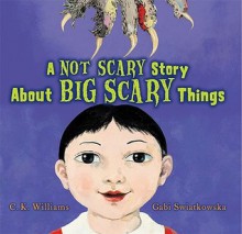 A Not Scary Story About Big Scary Things - C.K. Williams, Gabi Swiatkowska