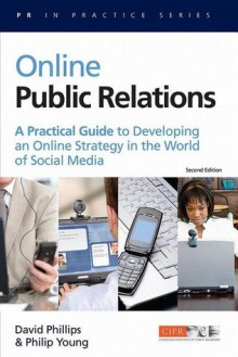 Online Public Relations: A Practical Guide to Developing an Online Strategy in the World of Social Media - Philip Young, David G.H. Phillips