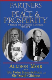 Partners in Peace and Prosperity: A Premier and a Governor in Bermuda - Allison Moir-Smith, Peter Ramsbotham, David Gibbins, Allison Moir