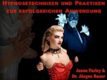 Hypnosetechniken und Praktiken zur erfolgreichen Anwendung (hypnose für jedermann) (German Edition) - Jason Farley, Dr. Jürgen Bauer