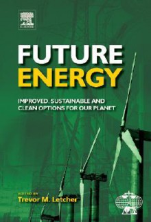 Future Energy: Improved, Sustainable and Clean Options for our Planet - Trevor Letcher