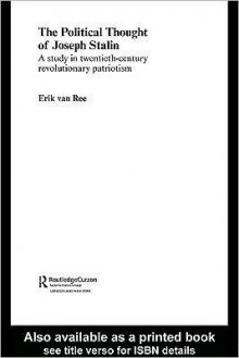 The Political Thought of Joseph Stalin: A Study in Twentieth Century Revolutionary Patriotism - Erik van Ree