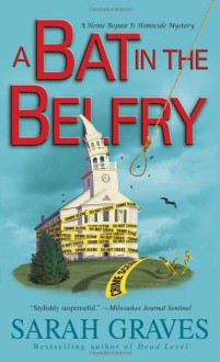 A Bat in the Belfry: A Home Repair Is Homicide Mystery - Sarah Graves