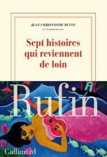 Sept histoires qui reviennent de loin - Jean-Christophe Rufin