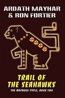 Trail of the Seahawks [The Macaque Cycle, Book Two] - Ardath Mayhar, Ron Fortier