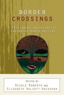 Border Crossings: A Trilingual Anthology of Caribbean Women Writers - Nicole Roberts, Elizabeth Walcott-Hackshaw