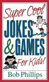 Super Cool Jokes and Games for Kids - Bob Phillips