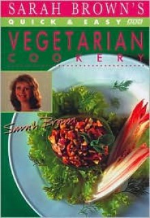 Sarah Brown's Quick and Easy Vegetarian Cookery - Sarah Brown