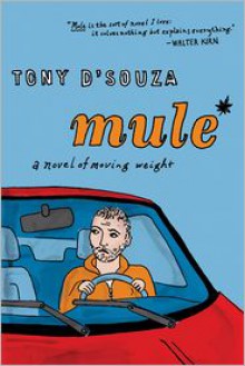 Mule: A Novel of Moving Weight - Tony D'Souza