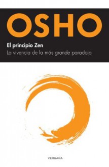 El principio Zen. La vivencia de la más grande paradoja (Spanish Edition) - Osho, B de Books, de Hassan, Adriana, Betancourt Núñez, Carlos