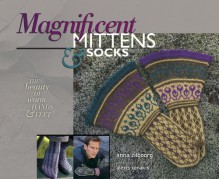 Magnificent Mittens & Socks: The Beauty of Warm Hands and Feet - Anna Zilboorg, Alexis Xenakis