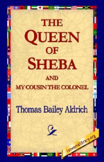 The Queen of Sheba & My Cousin the Colonel - Thomas Bailey Aldrich