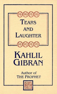 Tears & Laughter - Kahlil Gibran