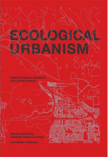 Ecological Urbanism - Mohsen Mostafavi, Gareth Doherty