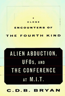 Close Encounters Of The Fourth Kind: Alien Abduction, UFOs, and the Conference at M.I.T. - C.D.B. Bryan