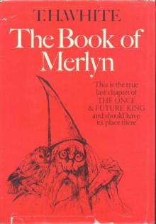 The Book of Merlyn: The Unpublished Conclusion to The Once & Future King - T.H. White