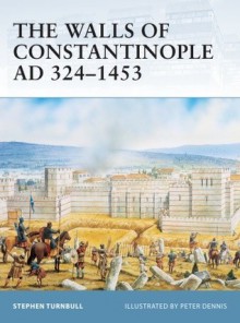 The Walls of Constantinople AD 324-1453 - Stephen Turnbull, Peter Dennis