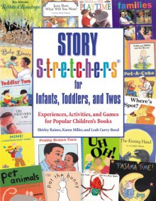 Story S-t-r-e-t-c-h-e-r-s® for Infants, Toddlers, and Twos: Experiences, Activities, and Games for Popular Children's Books - Shirley C. Raines, Karen Miller, Leah Curry-Rood