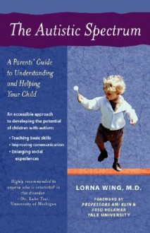 The Autistic Spectrum: A Parents' Guide to Understanding and Helping Your Child - Lorna Wing, Ami Klin, Fred R. Volkmar